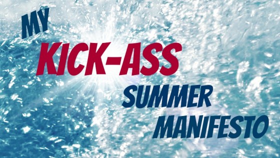 My Kick-Ass Summer Manifesto